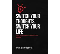 Switch Your Thoughts, Switch Your Life: Daily Statements To Rewire Your Mindset