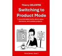 Switching to Product Mode: 7 uncomfortable truths about value, decisions, and useless projects (MIRROR SERIES - PRODUCT MODE)