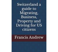 Switzerland a guide to Migrating, Business, Property and Driving for US citizens