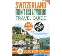 Switzerland Bucket List Adventure Travel Guide: The Experts’ No-Miss Guide to Explore 150 Epic Swiss Adventures and Uncover Stunning Alpine Wonders for Timeless Memories with Interactive Map