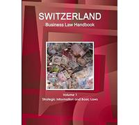 Switzerland Business Law Handbook Volume 1 Strategic Information and Basic Laws (World Strategic and Business Information Library)