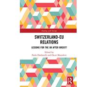 Switzerland-EU Relations: Lessons for the UK after Brexit? (Dealing with Europe)