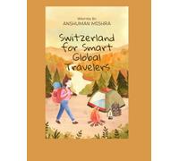 Switzerland for Smart Global Travelers: A Complete First-Time Guide to Zurich, Lucerne, Interlaken & Geneva - Visa, Flights, Hotels, Food, Safety, ... (COMPLETE TRAVEL BOOK SERIES CONCEPT)