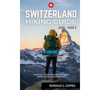 Switzerland Hiking Guide 2025-2026: Exploring Scenic Hiking Routes Through the Swiss Alps, Lakes, and Valleys with Trail Maps, Seasonal Paths, and Regional Highlights