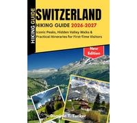 Switzerland Hiking Guide 2026-2027: Iconic Peaks, Hidden Valley Walks &Practical Itineraries for First-Time Visitors