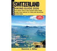SWITZERLAND Hiking Guide 2026: Top Swiss Trails and Hidden Gems, From Scenic Easy Walks to Thrilling Mountain Adventures