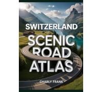 Switzerland Scenic Road Atlas: Detailed Maps, Breathtaking Routes & Essential Navigation Guide for Road Trippers and Explorers