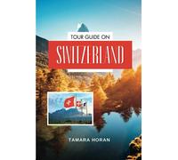 SWITZERLAND TRAVEL GUIDE 2023: “Essential Travel Guide To Unveiling the Essence of Swiss Beauty and Adventure. Explore Majestic Alps, Indulge in Swiss ... Pursuits (Essential Travel/Tour Guide)