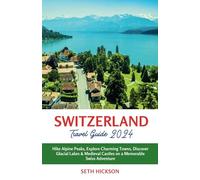Switzerland Travel Guide 2024: Hike Alpine Peaks, Explore Charming Towns, Discover Glacial Lakes & Medieval Castles on a Memorable Swiss Adventure ... Explore the World, One Destination at a Time)