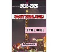 Switzerland travel guide 2025-2026: discover the ultimate alpine experience