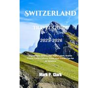 Switzerland Travel Guide 2025-2026: Explore the Best Cities, Alps, Lakes, Scenic Trains, Local Culture, Food, and Travel Tips for All Seasons