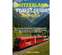 SWITZERLAND TRAVEL GUIDE 2025-2026: The Complete Switzerland Travel Guide for 2025-2026: Best Things to Do, Top Attractions, Budget Tips, Scenic Routes & Insider Advice