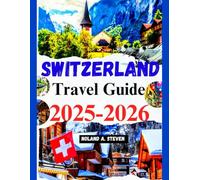 Switzerland Travel Guide 2025-2026: Uncover the top must see attractions, hidden gems, budget friendly tips, itinerary & much more