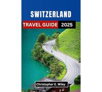 SWITZERLAND TRAVEL GUIDE 2025: A Journey Through Alpine Dreams, Lakeside Towns, and Timeless Trails