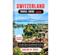 SWITZERLAND TRAVEL GUIDE 2025: A Pocket Manual Including Historic Sites, Top Attractions, Adventure Tips and more
