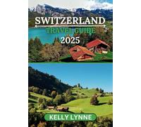 SWITZERLAND TRAVEL GUIDE 2025: "Embrace the Essence of Switzerland: A Tapestry of Southern Legacy, Cultural Diversity, and Modern Energy"