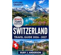 Switzerland Travel Guide 2026-2027: Alpine Adventures, Scenic Train Trips, Local Tips, Budget Advice, Zurich, Geneva, Lucerne, Bern, Basel & Lugano