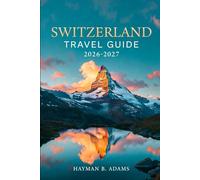 SWITZERLAND TRAVEL GUIDE 2026-2027: The Ultimate Insider’s Guide to Alpine Wonders, Scenic Journeys, Cultural Treasures, and Unforgettable Adventures