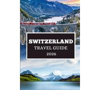 SWITZERLAND TRAVEL GUIDE 2026: Alpine Adventures, Timeless Towns, and Cultural Treasures Await