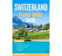 SWITZERLAND TRAVEL GUIDE 2026: Explore Alpine Peaks, Scenic Trains, Historic Cities, and Hidden Villages Across Switzerland’s Breathtaking Landscapes”