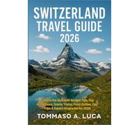 SWITZERLAND TRAVEL GUIDE 2026: Explore the Alps with Budget Tips, Top Attractions, Scenic Trains, Food Guides, Day Trips & Expert Itineraries for 2026