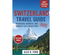 Switzerland Travel Guide 2026: Mountains, Markets, and Moments You’ll Never Forget