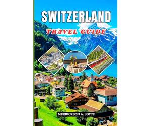 SWITZERLAND TRAVEL GUIDE 2026: The Essential 2026 Switzerland Travel Manual for Luxury Seekers, Adventure Lovers, Nature Enthusiasts, and Budget Travelers.