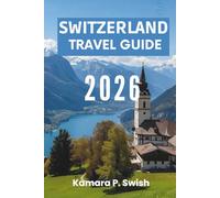 SWITZERLAND TRAVEL GUIDE 2026: "Timeless Villages and Urban Elegance: Explore the Swiss Charm"