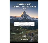 SWITZERLAND ZERMATT HIKING GUIDE 2026: Complete Trail Maps, Beginner Routes & Alpine Adventures for Matterhorn Trekkers (TRAILBLAZERS SERIES)