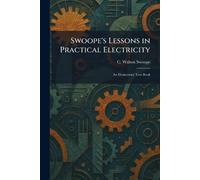 Swoope's Lessons in Practical Electricity: An Elementary Text Book