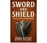 Sword and Shield, Faith and Firearms: The Fight for Biblical Truth