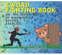 Sword Fighting Book Or: The Importance Of Warming Up Before Exercise: Sword Fighting - A How To Sword Fight Book - Perfect As A Funny Joke Gift Gag Book On How To Warm Up Correctly