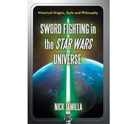 Sword Fighting in the Star Wars Universe: Historical Origins, Style and Philosophy
