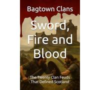 Sword, Fire and Blood: The Twenty Clan Feuds That Defined Scotland (Realms of the Scottish Clans)
