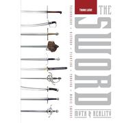 Sword: Myth & Reality – Technology, History, Fighting, Forging, Movie Swords – Schiffer Publishing