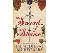 The Medieval Murderers – Sword of Shame: A Historical Mystery
