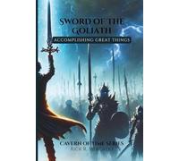 Sword of The Goliath: Accomplishing Great Things (2nd Edition) (Cavern of Time Series)