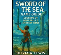 Sword of the Sea Game Guide: Legends of Aquarelle's Endless Tides