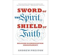 Sword of the Spirit, Shield of Faith: Religion in American War and Diplomacy