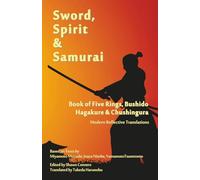 Sword, Spirit & Samurai: Book of Five Rings, Bushidō, Hagakure & Chūshingura - Modern Reflective Translations