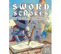Sword Strokes: How to Draw Cute Knights for Boys / Age 8-12 / 50 Drawing Pages / 8.5x11 Inch
