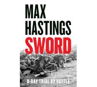 Sword - D-Day Baptism of Fire - The gripping military history of D-Day and Sword Beach
