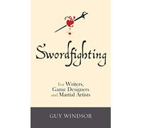 Swordfighting, for Writers, Game Designers, and Martial Artists