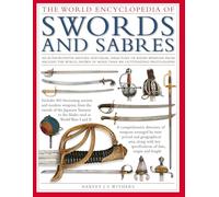 Swords and Sabres, The World Encyclopedia of: An authoritative history and visual directory of edged weapons from around the world, shown in more than 800 outstanding photographs.