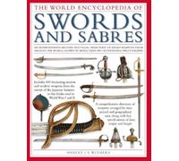 Swords and Sabres, The World Encyclopedia of: An authoritative history and visual directory of edged weapons from around the world, shown in more than 800 outstanding photographs.