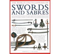 Swords and Sabres, The World Encyclopedia of: An authoritative history and visual directory of edged weapons from around the world, shown in more than 800 outstanding photographs.