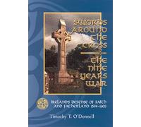 Swords Around the Cross: The Nine Years War : Ireland's Defense of Faith and Fatherland, 1594-1603