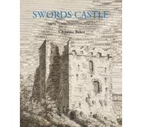 Swords Castle : Digging History: Excavations 2015-17