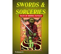 Swords & Sorceries: Tales of Heroic Fantasy Volume 6