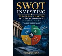 SWOT Investing: Strategic Analysis in Financial Institutions-A Practical Guide to Evaluating Banks, Insurers, Asset Managers, and Fintech for Smarter Investment Decisions
